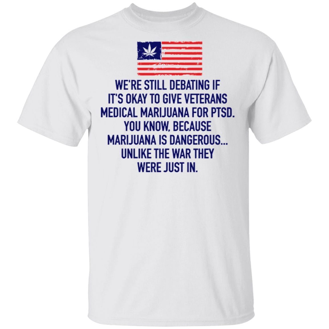 We’re Still Debating If It’s Okay To Give Veterans Medical Marijuana For Ptsd TShirt
