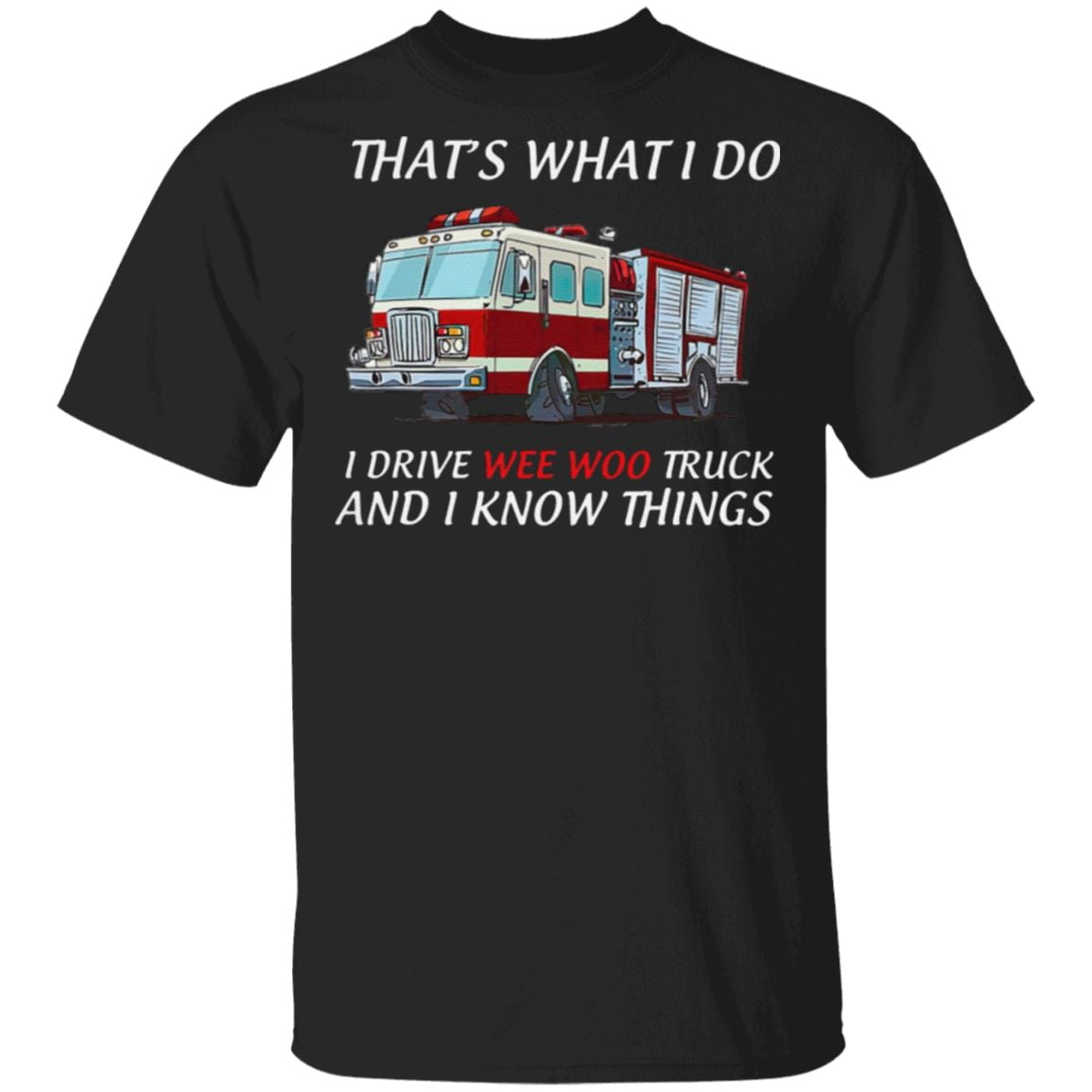That's What I Do I Drive Wee Woo Truck And I Know Things T Shirt