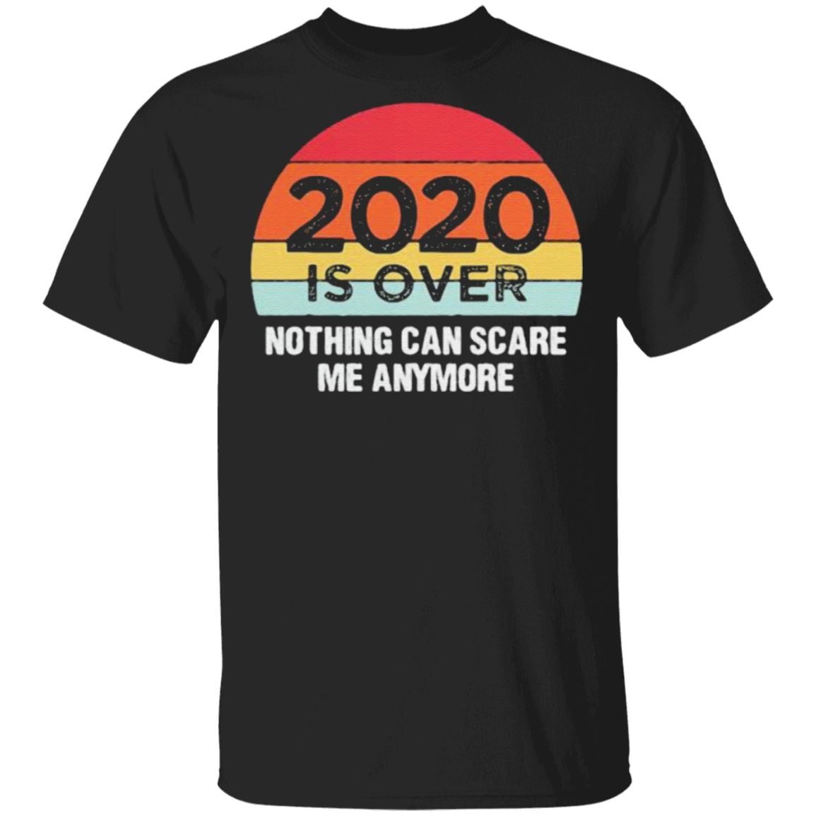 2020 Is Over Nothing Can Scare Me Anymore Vintage T Shirt