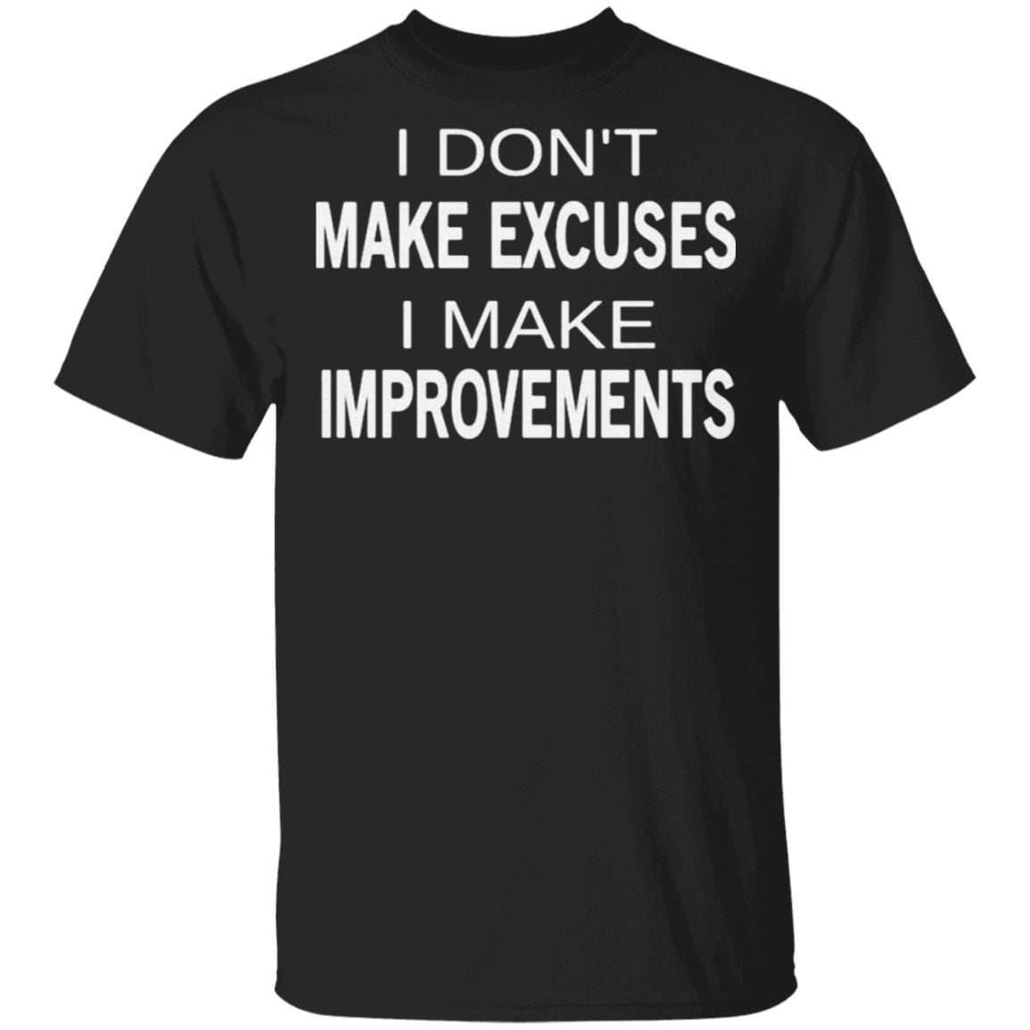 I don’t make excuses I make improvements t shirt