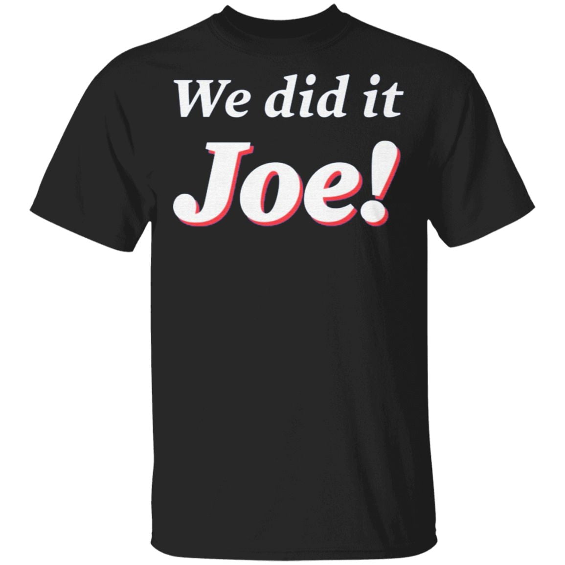 we did it joe t-shirt