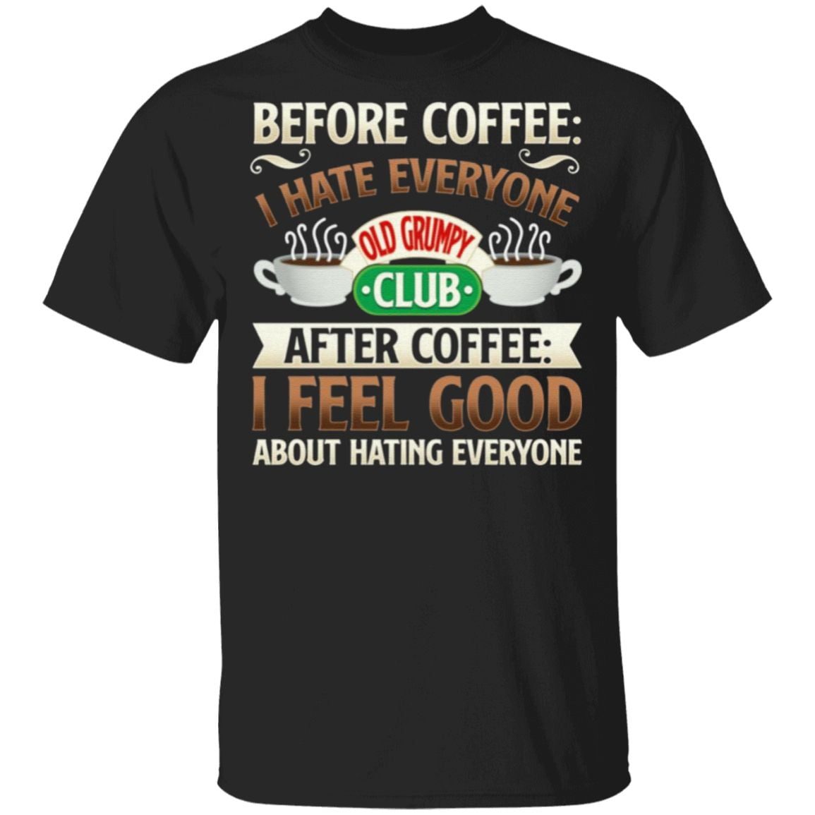 Before Coffee I Hate Everyone After Coffee I Feel Good About Hating Everyone T-shirt