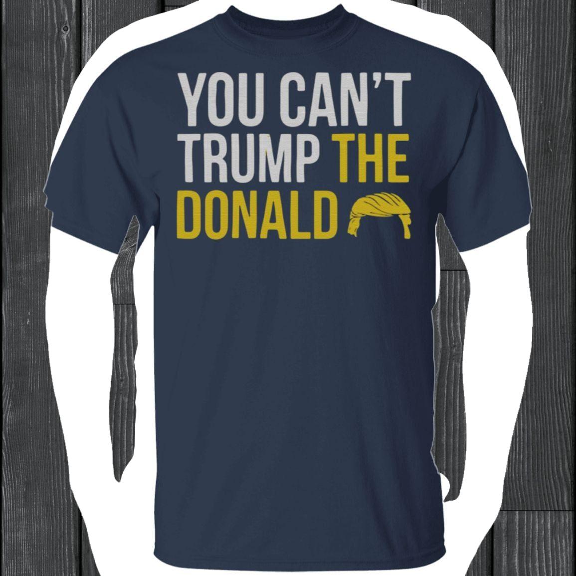 You Can't Trump The Donald T Shirt