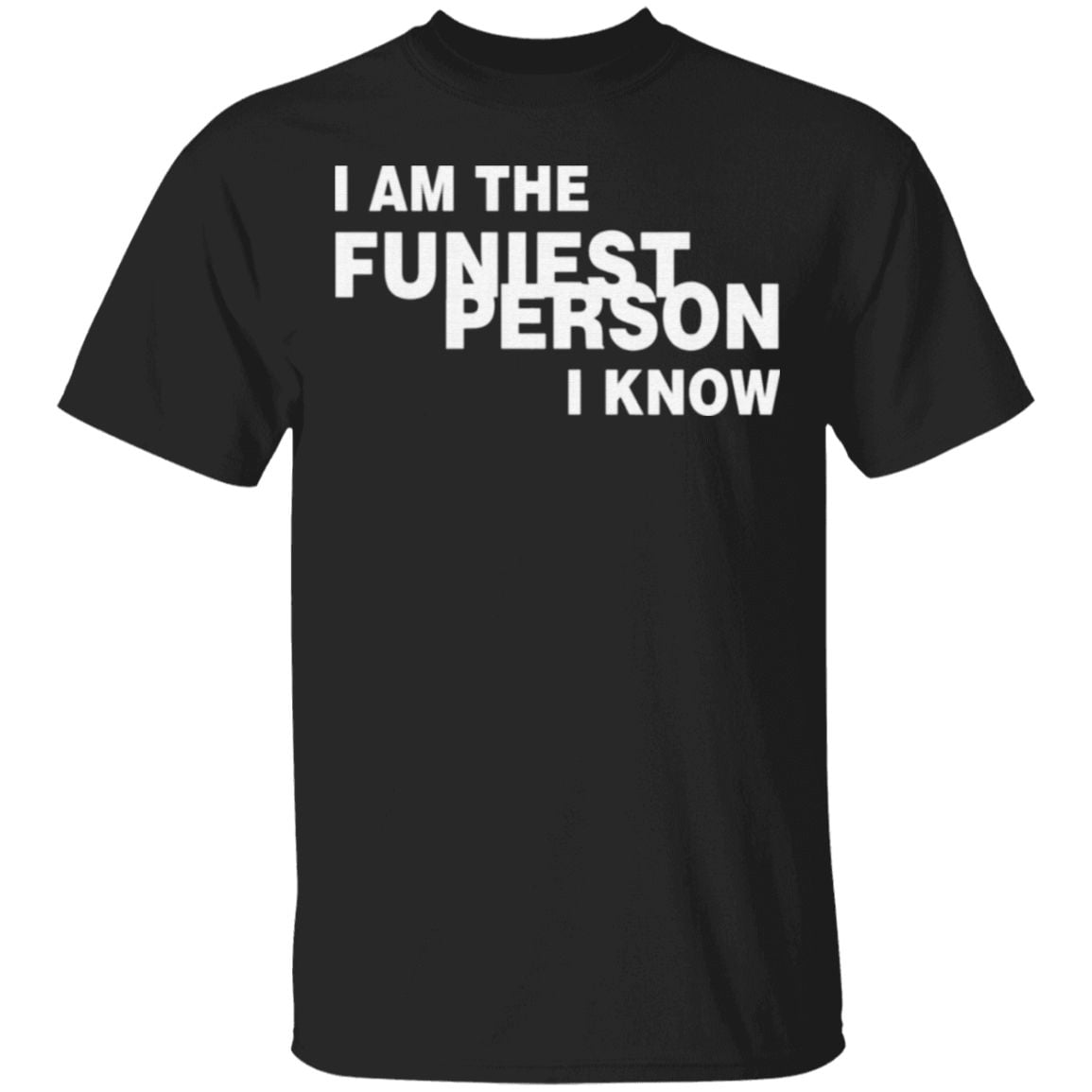 I Am The Funiest Person I Know T Shirt