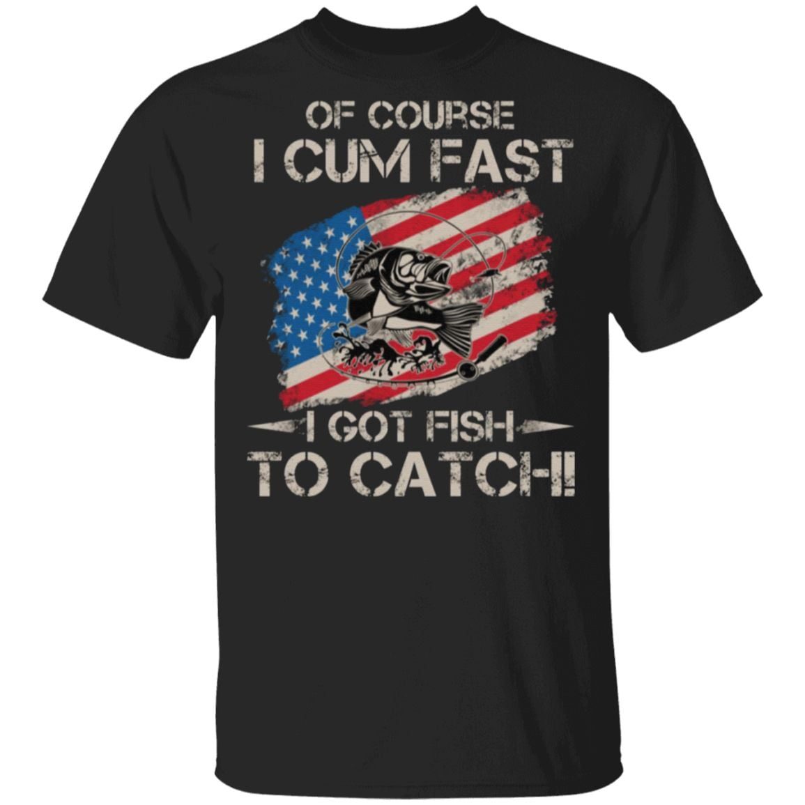 Of Course I Cum Fast I Got Fish To Catch T-Shirt