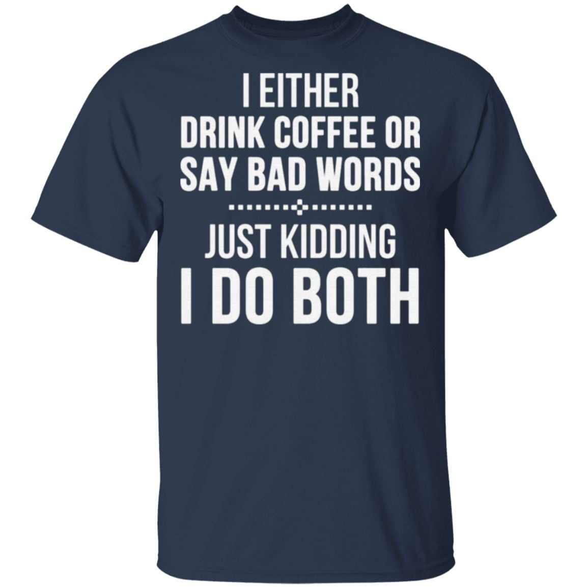 I Either Drink Coffee Or Say Bad Words T Shirt