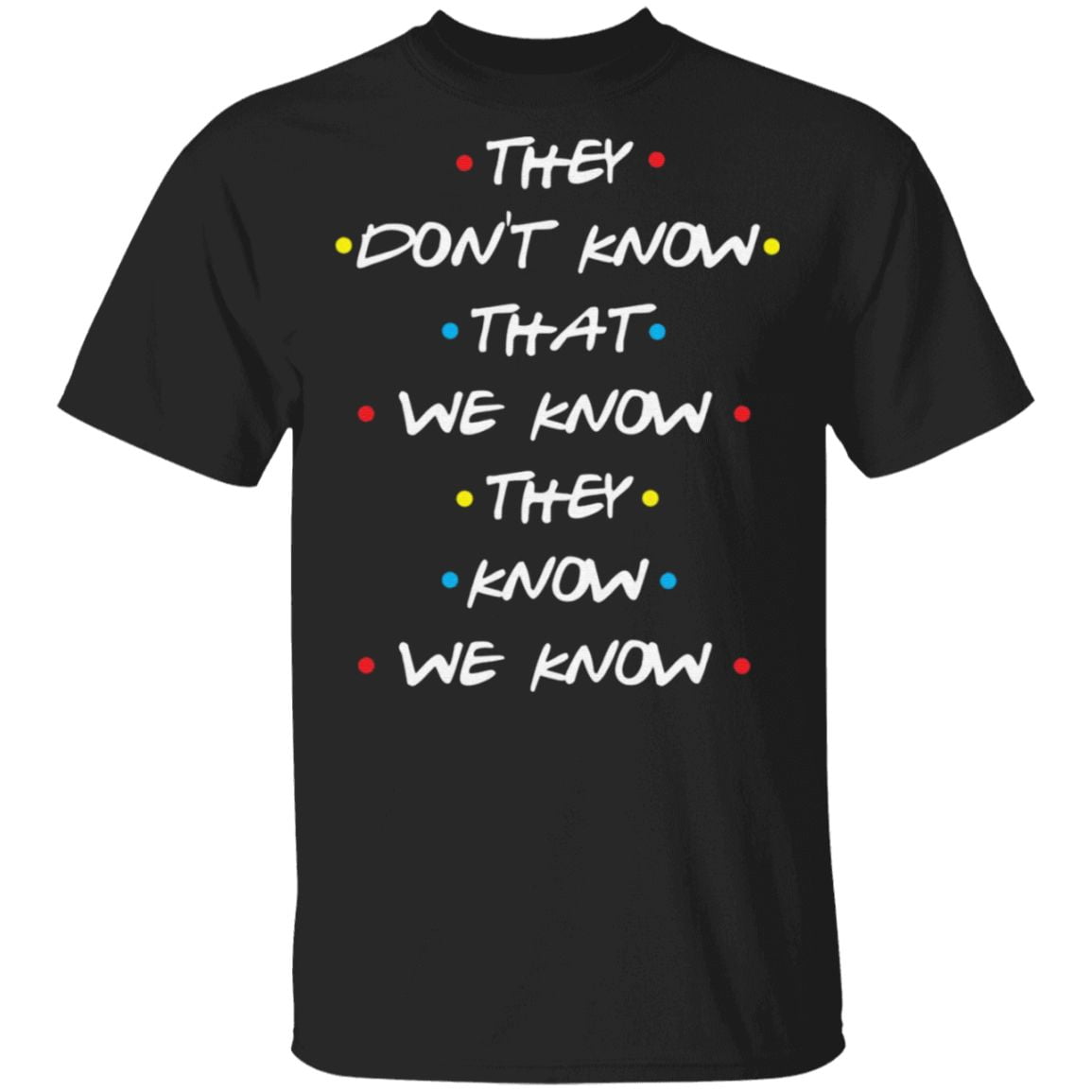 They Don’t Know That We Know They Know We Know T Shirt