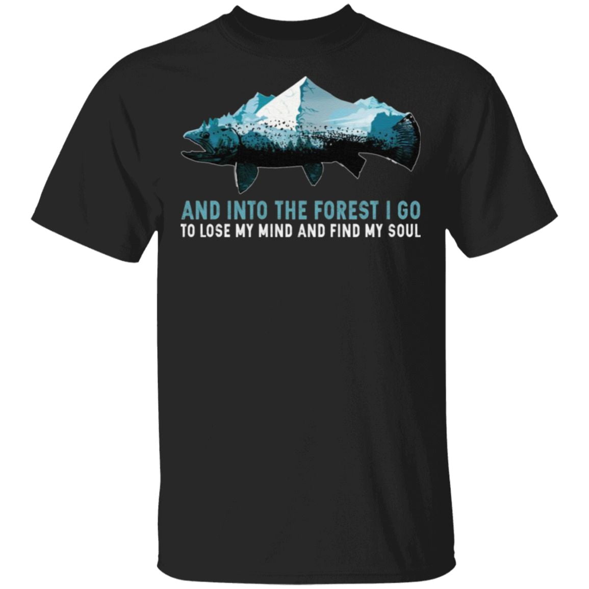 And into the Forest I Go to Lose My Mind and Find My Soul Mountain Fish T-Shirt