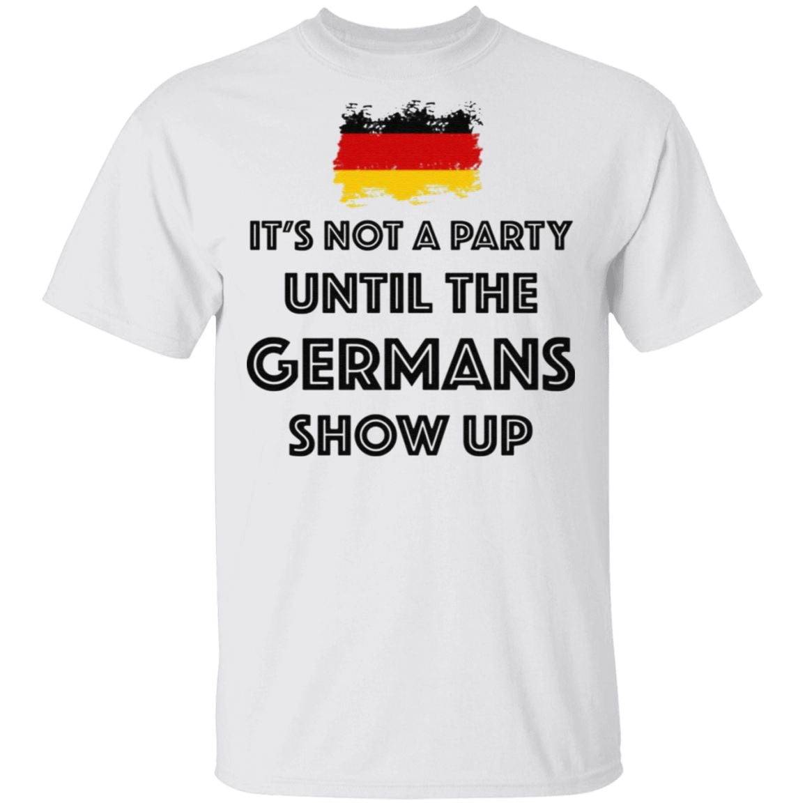 It’s Not A Party Until The Germans Show Up T Shirt