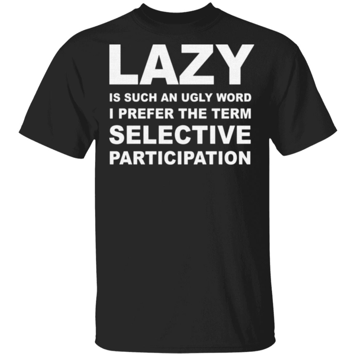 Lazy Is Such An Ugly Word I Prefer The Term Selective Participation T Shirt