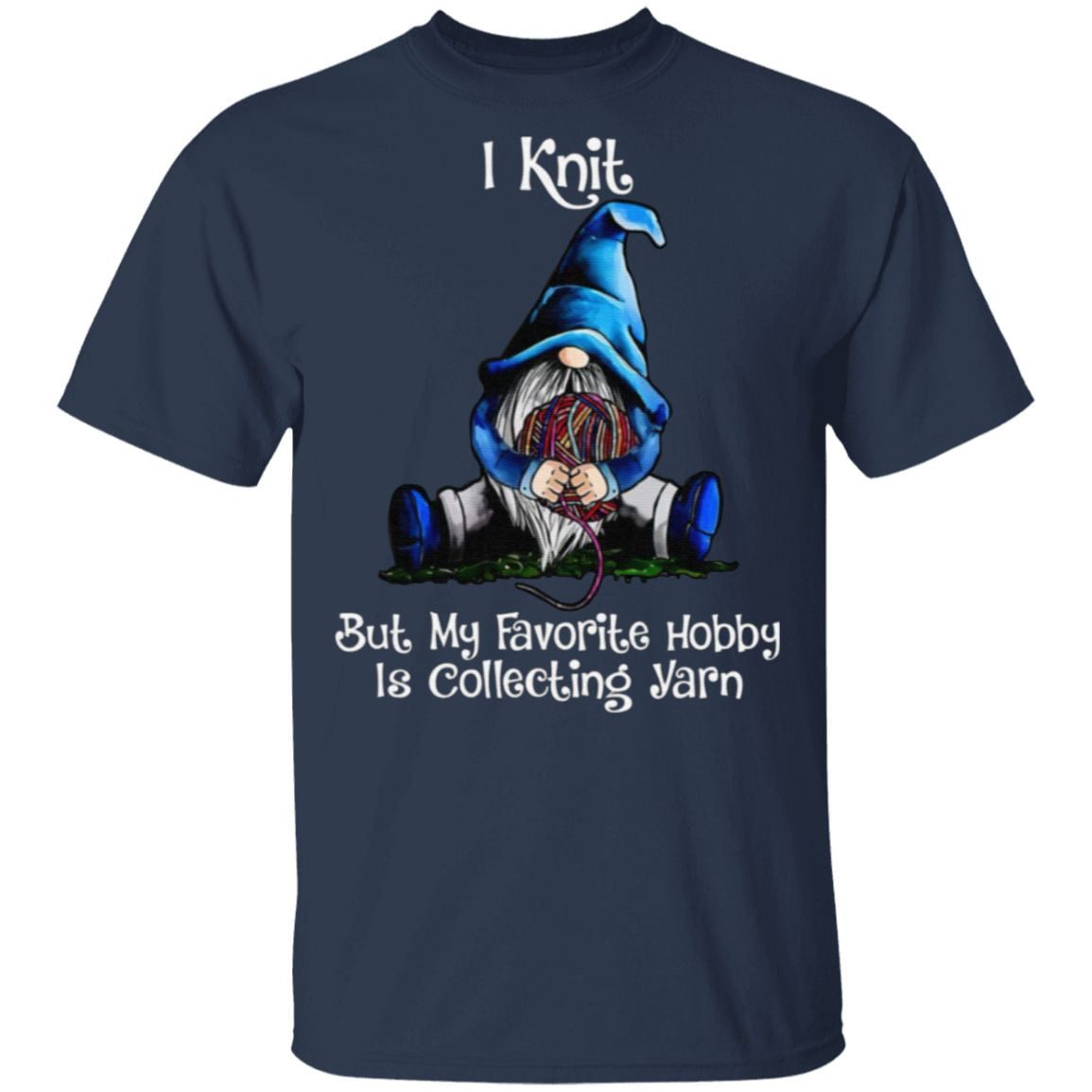 I Knit But My Favorite Hobby Is Collecting Yarn T Shirt