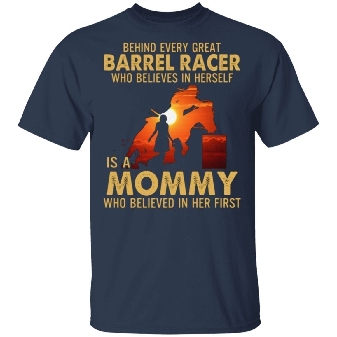 Behind Every Great Barrel Racer Who Believes In Herself Is A Mommy Who Believed In Her First Print On Back T-Shirt