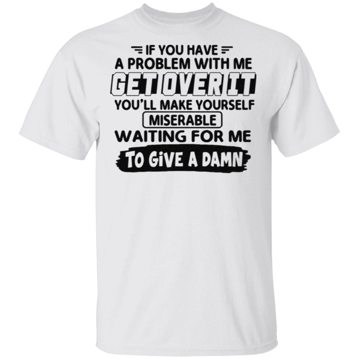 If You Have A Problem With Me Get Over It You’ll Make Yourself T Shirt