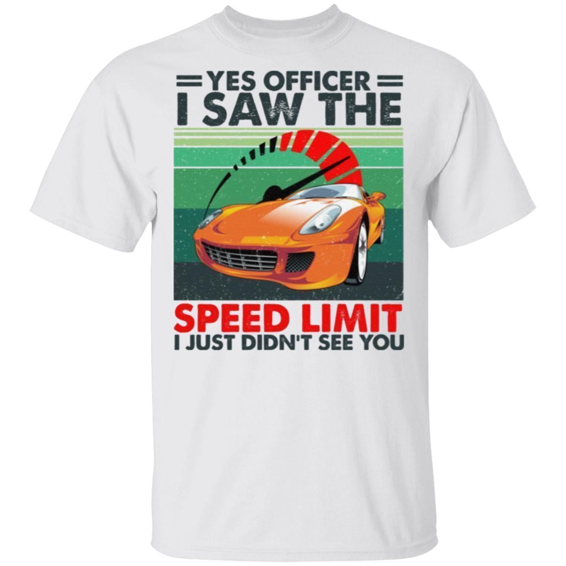 Yes Officer I Saw The Speed Limit I Just Didn’t See You T-Shirt