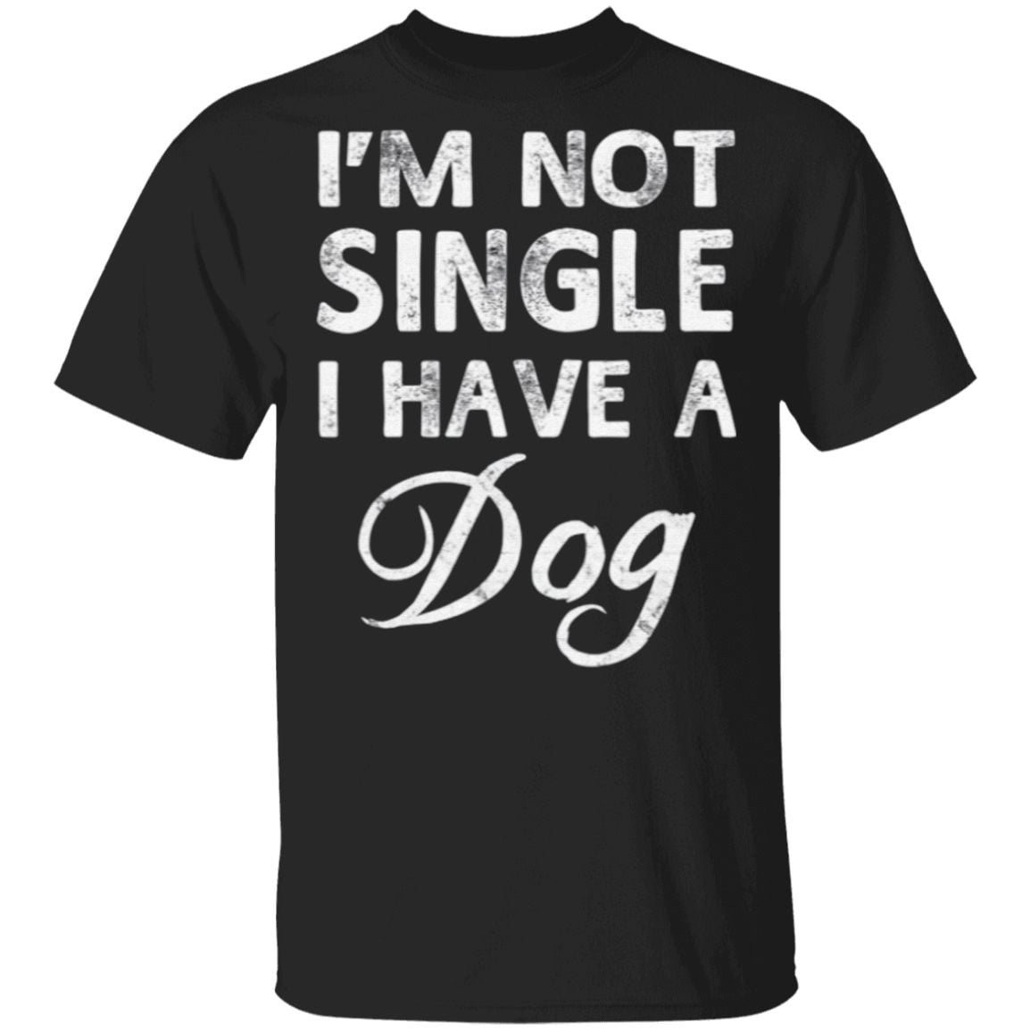 I’m Not Single I Have A Dog T Shirt