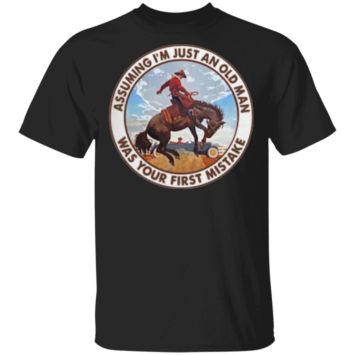 Assuming I'm Just An Old Man Was Your First Mistake Horse T Shirt