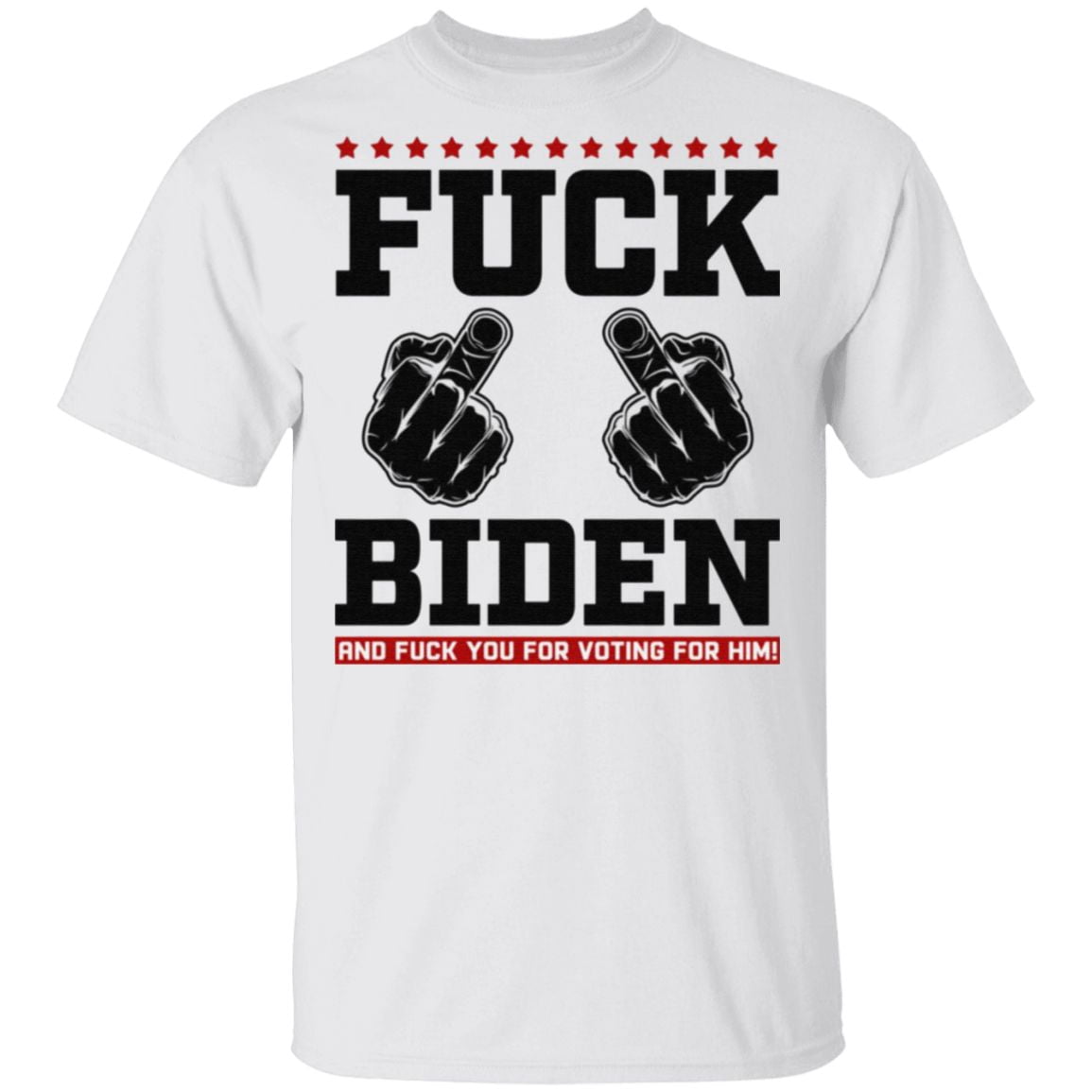 Fuck Biden and Fuck You for Voting for Him T-Shirt