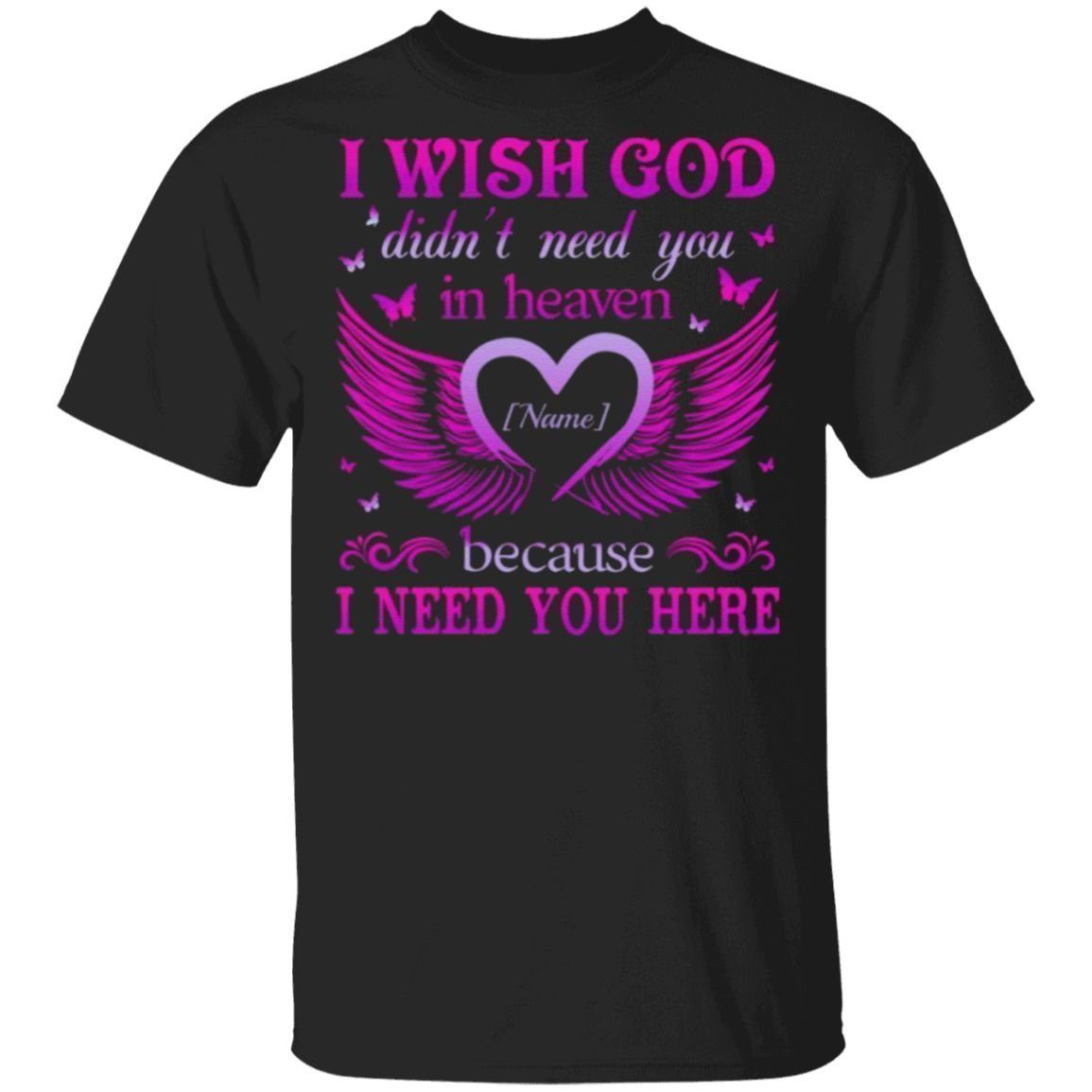 Personalized I Wish God Didn’t Need You In Heaven Because I Need You Here Butterfly Memorial T-Shirt