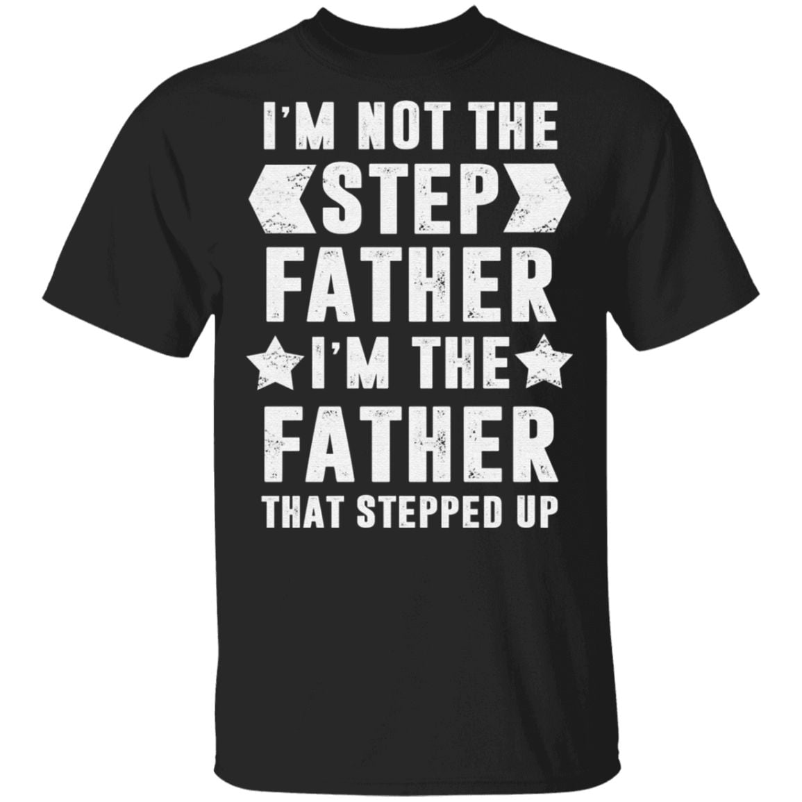 I'm Not The Step Father - I'm The Father That Stepped Up T Shirt