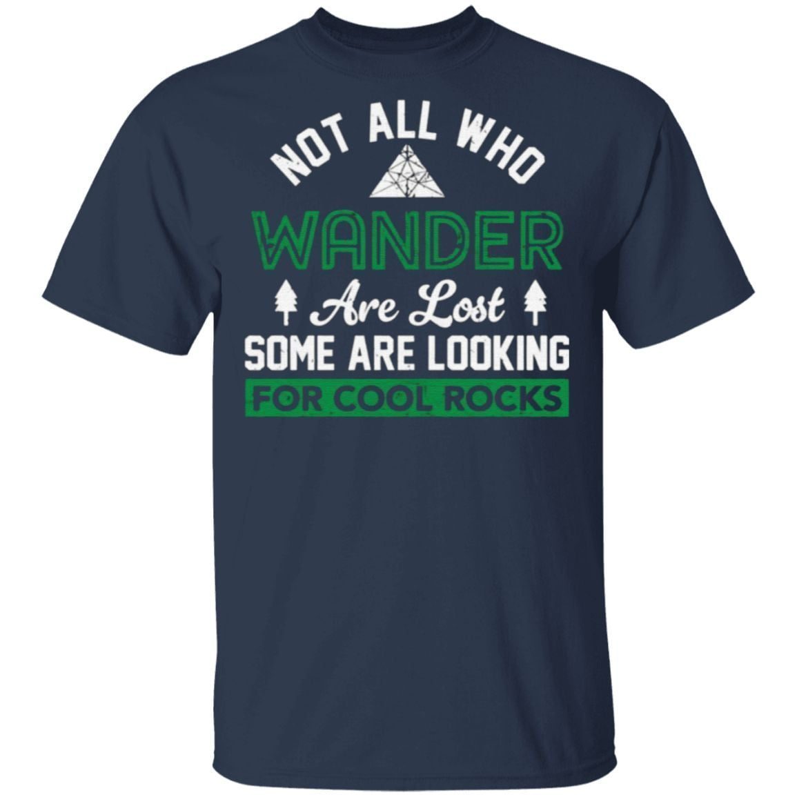 Not All Who Wander Are Lost Some Are Looking For Cool Rocks T Shirt