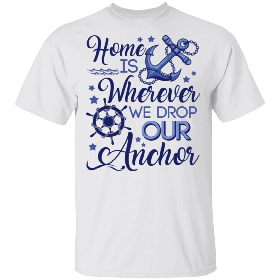 Home Is Wherever We Drop Our Anchor T-Shirt