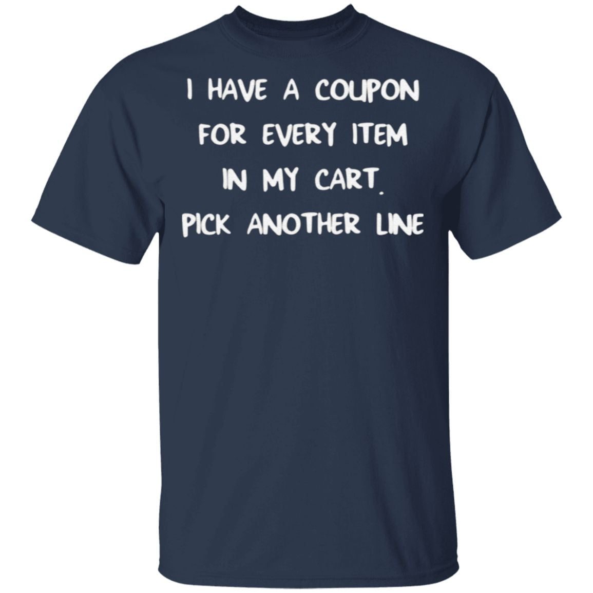 I Have A Coupon For Every Item In My Cart Pick Another Line T Shirt