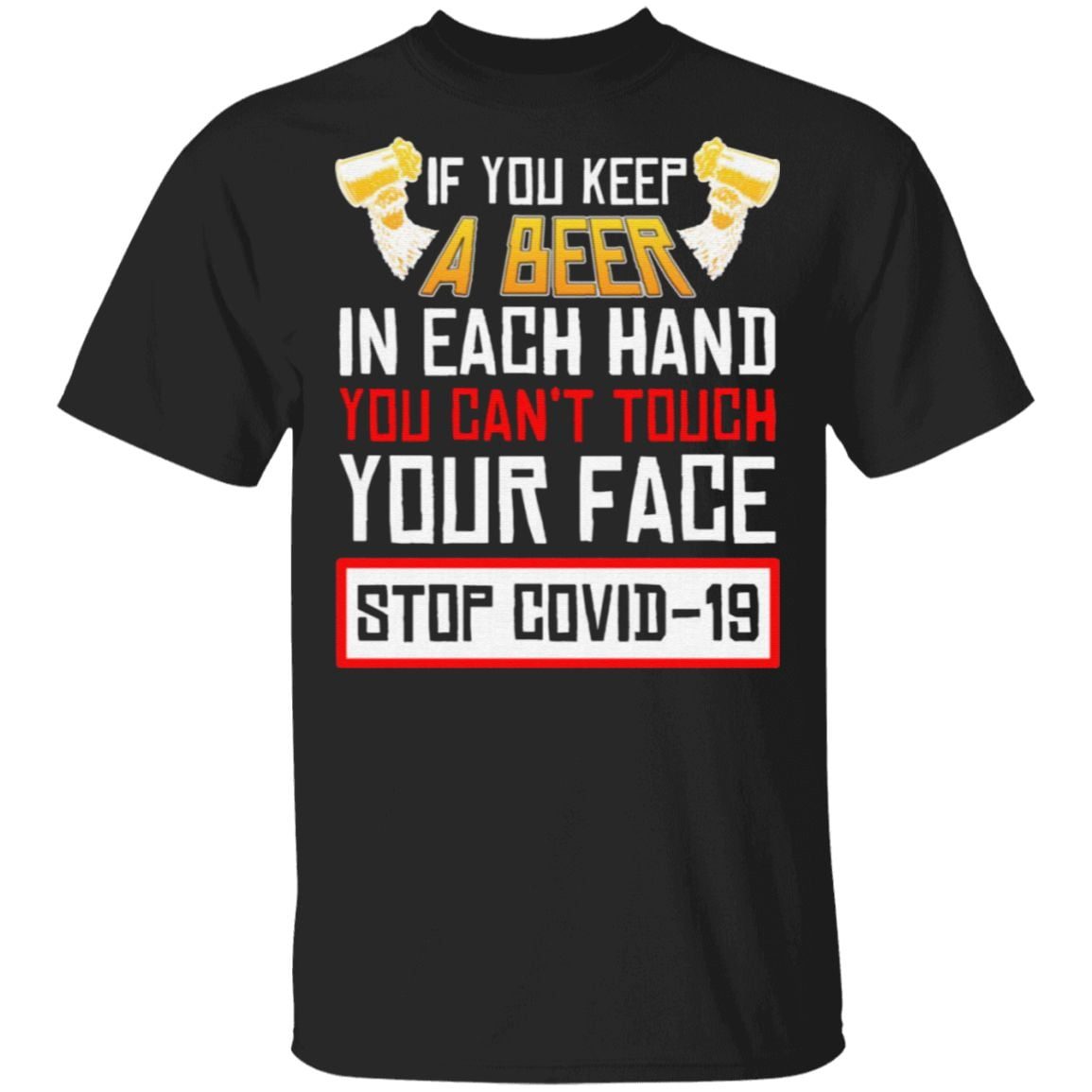 If You Keep A Beer In Each Hand You Can’t Touch You Face Stop Covid-19 T-Shirt
