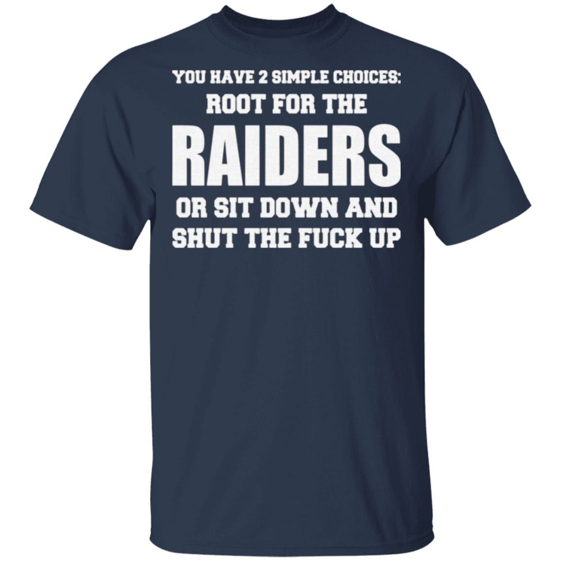You Have 2 Simple Choices Root For The Raiders Or Sit Down T Shirt