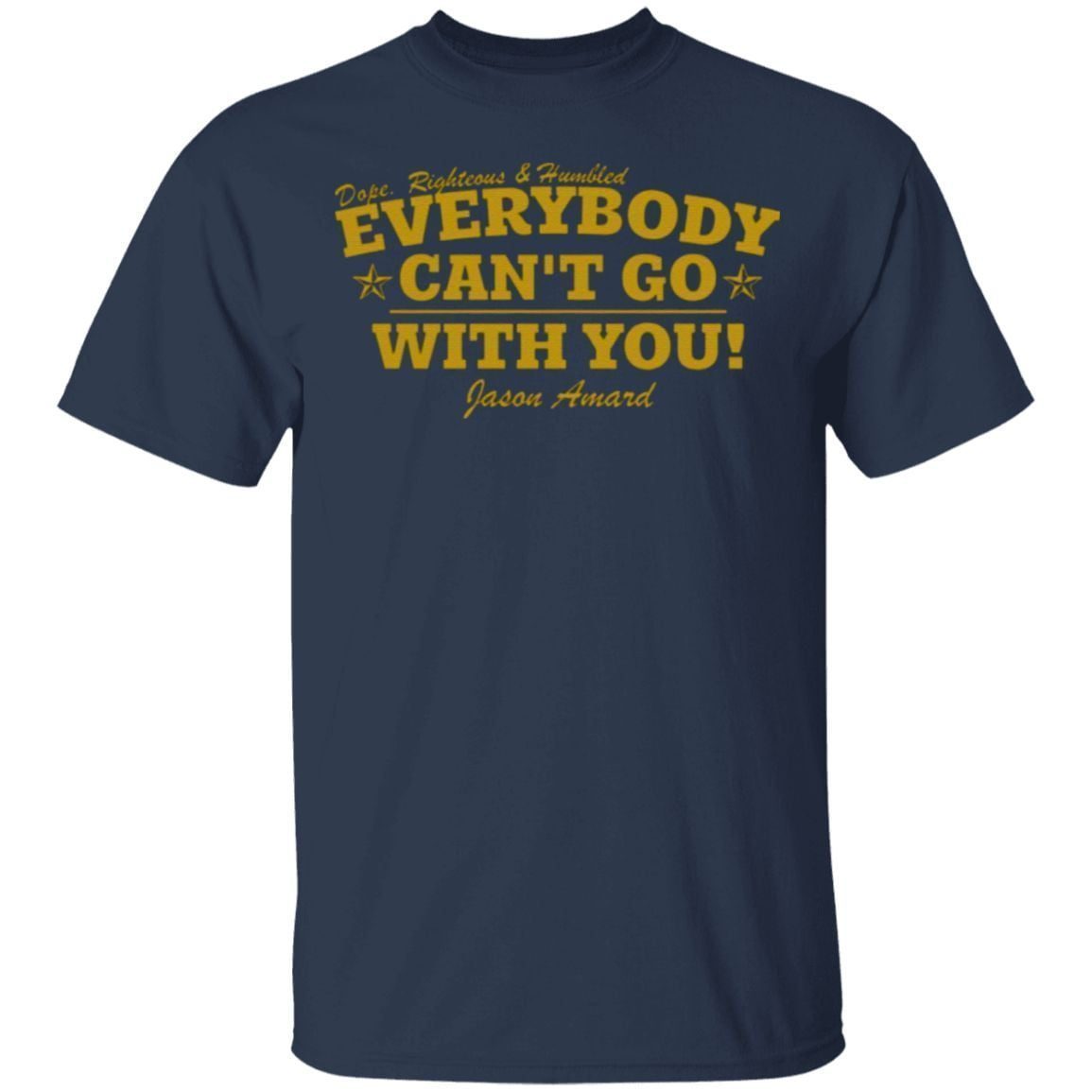 Dope Righteous Humbled Everybody Can’t Go With You T Shirt