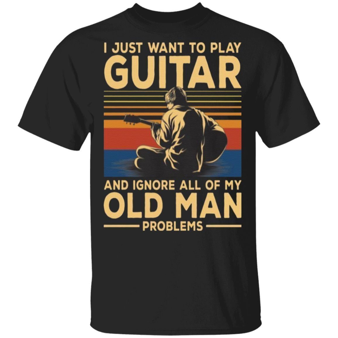 I Just Want To Play Guitar And Ignore All Of My Old Man Problems T-Shirt