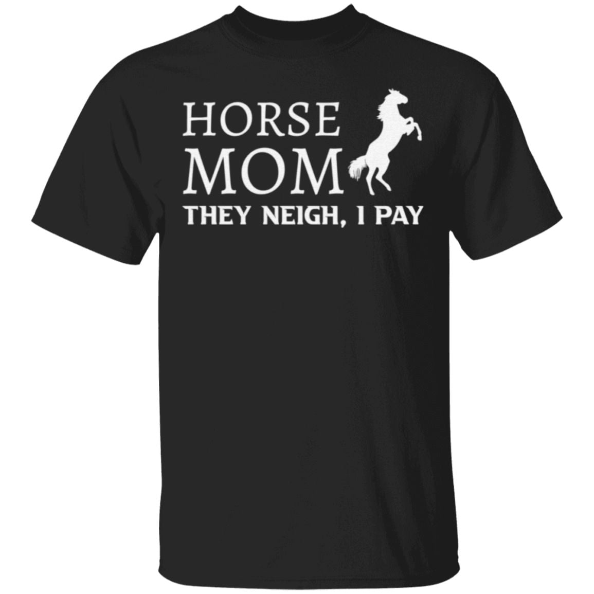 Horse Mom They Neigh I Pay T-Shirt