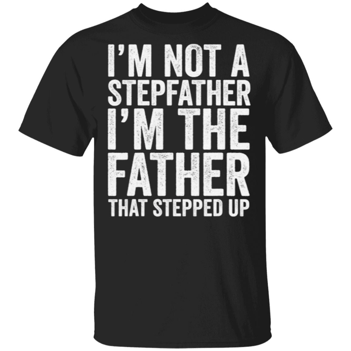 I’m Not The Stepfather I’m The Father That Stepped Up T Shirt