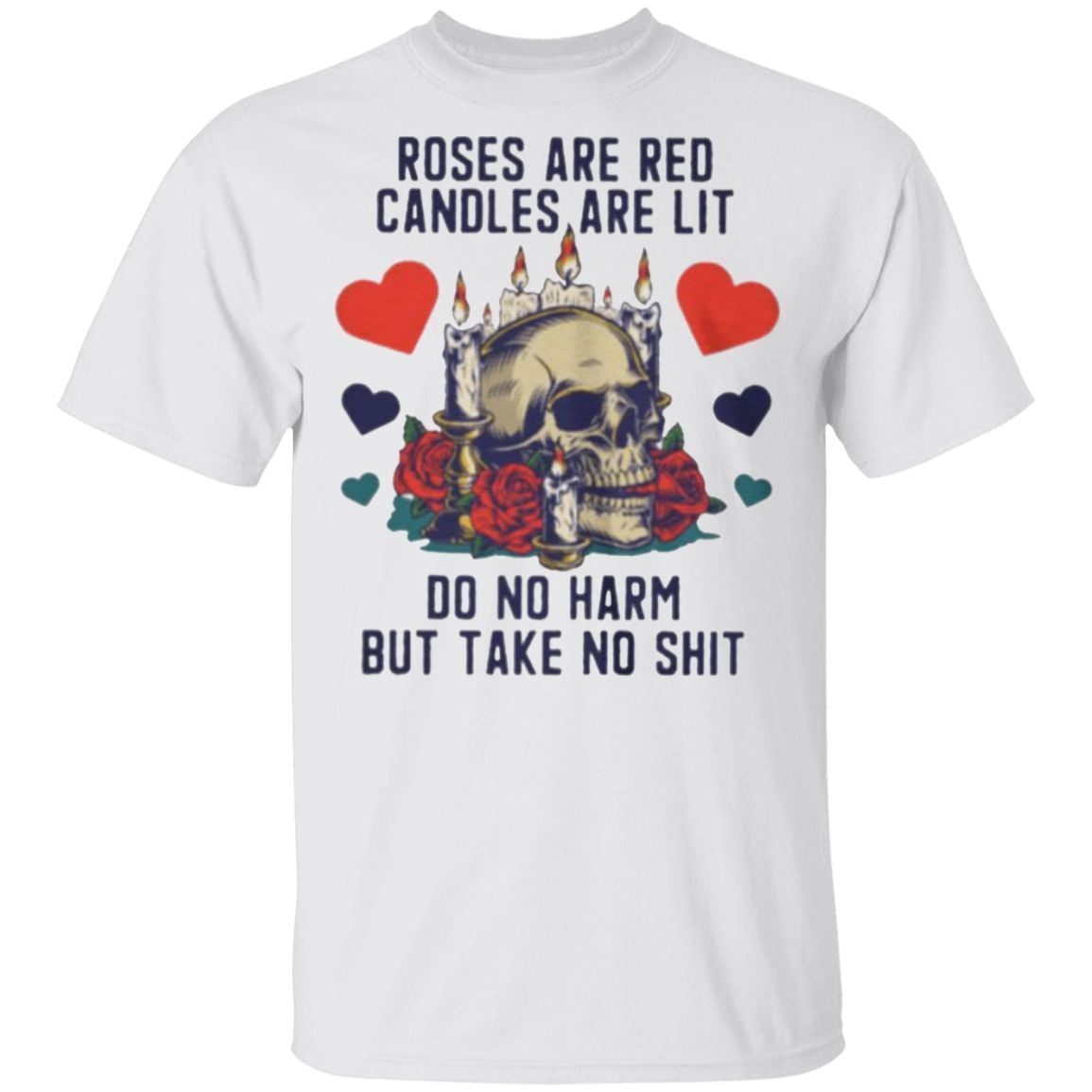 Roses Are Red Candles Are Lit Do No Harm But Take No Shit t shirt