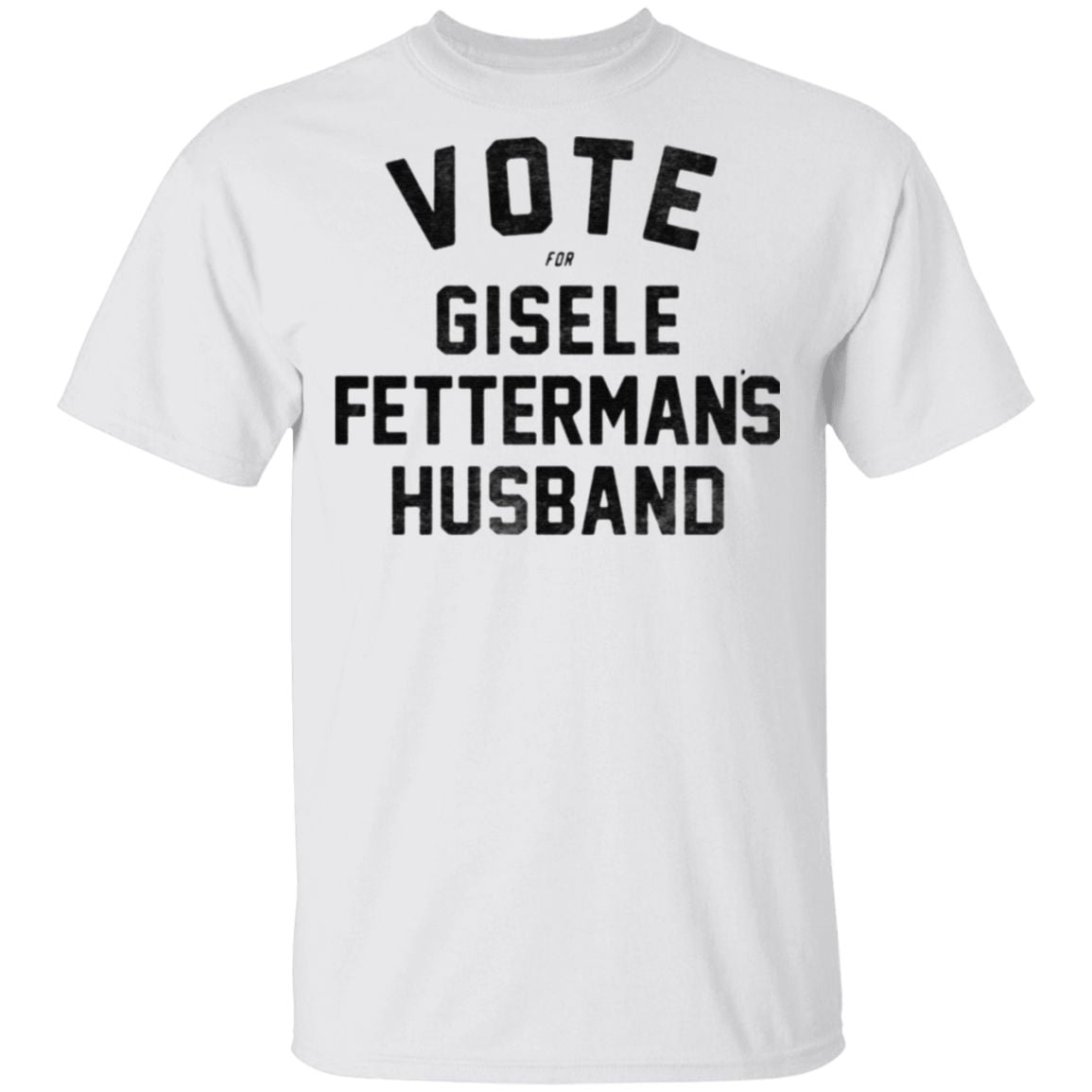 Vote For Gisele Fettermans Husband T Shirt