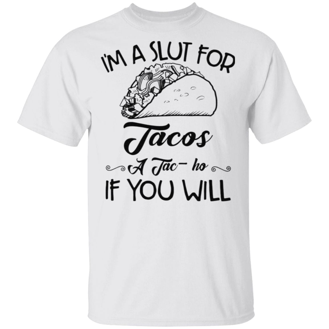 I’m A Slut For Tacos A Tac Ho If You Will T Shirt
