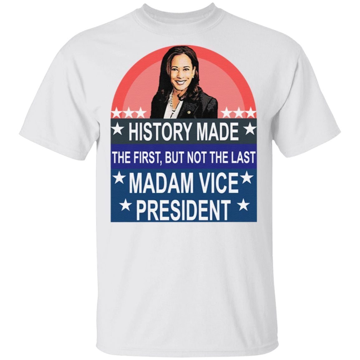 Kamala Harris history made the first but not the last Madam Vice President t shirt