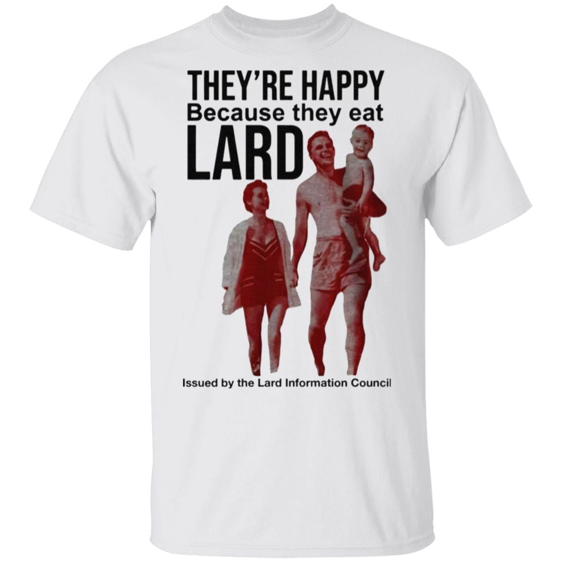 They’re Happy Because They Eat Lard T Shirt