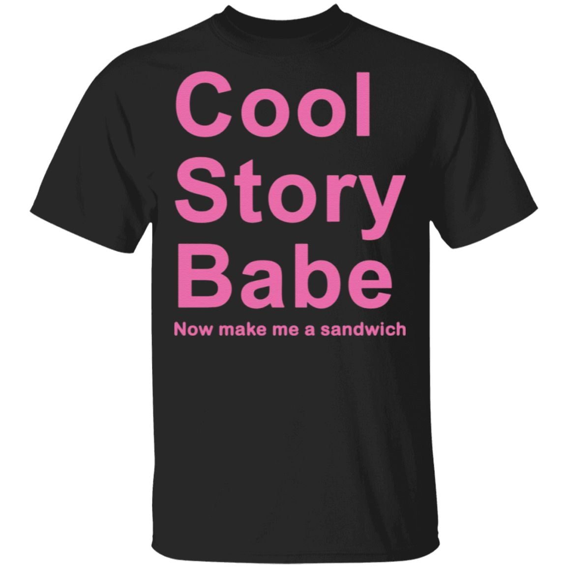 Cool Story Babe Now Make Me A Sandwich T-Shirt