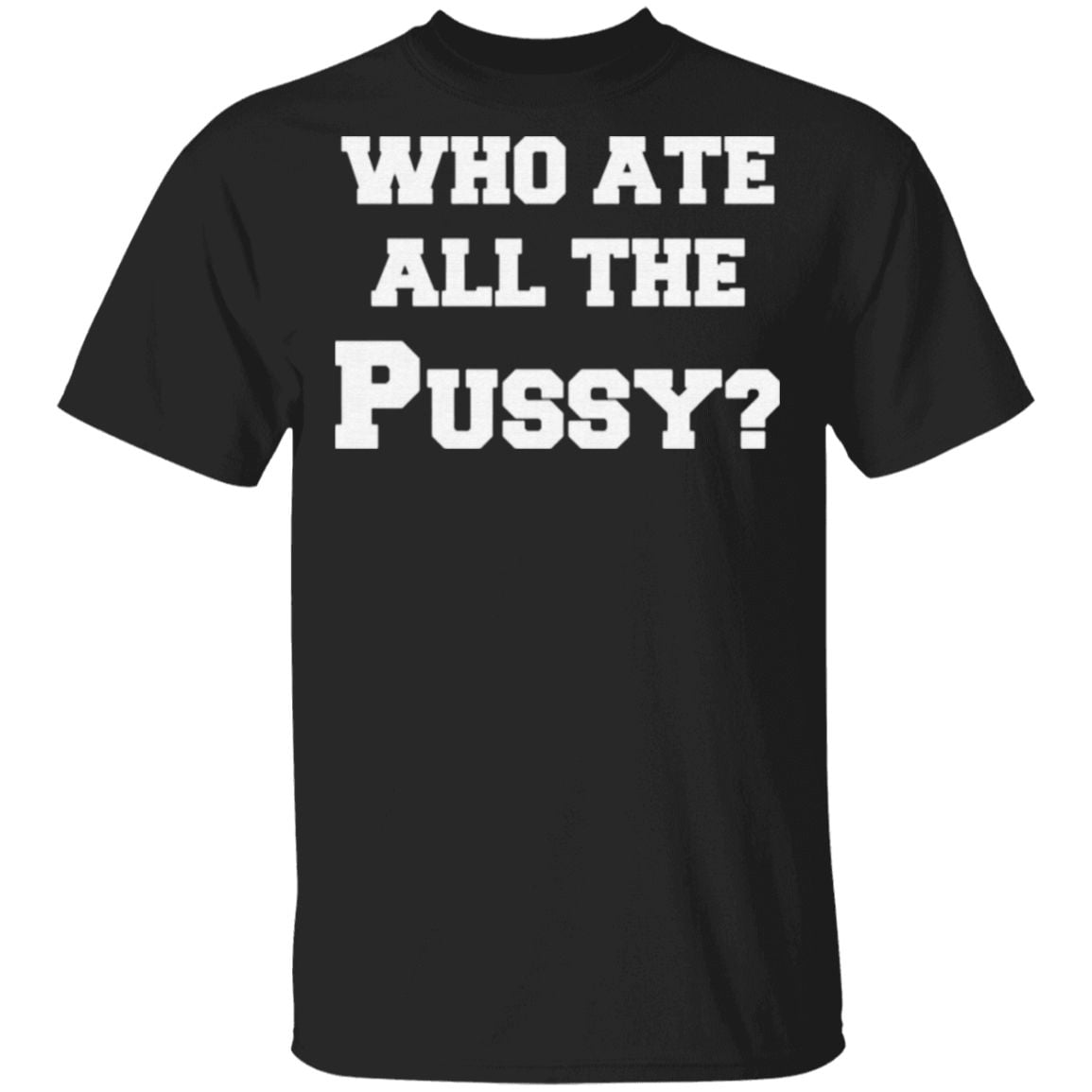 Who Ate All The Pussy T Shirt