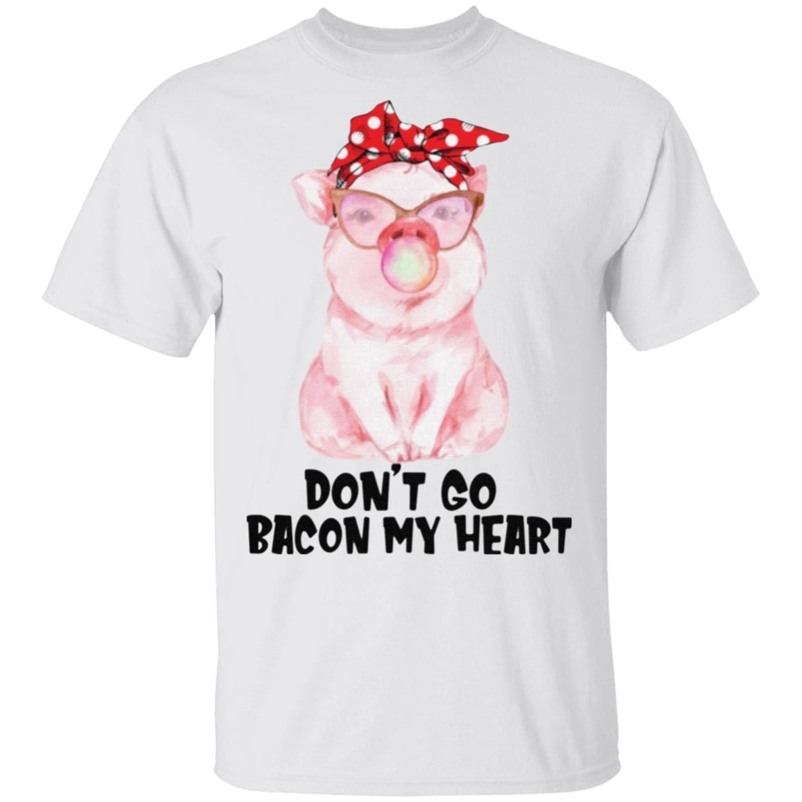 Don’t Go Bacon My Heart T Shirt