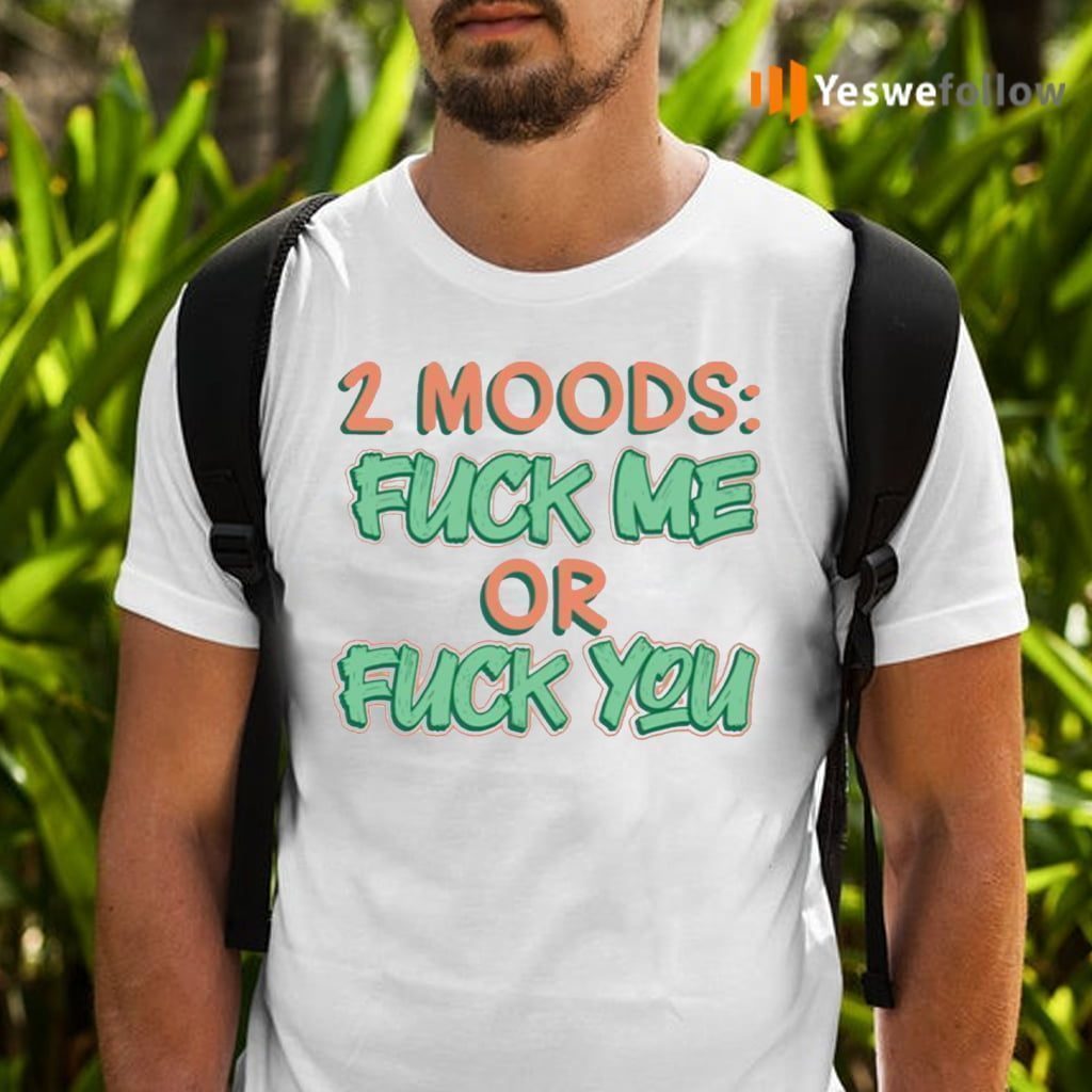 2 Moods Fuck Me Or Fuck You T-Shirts