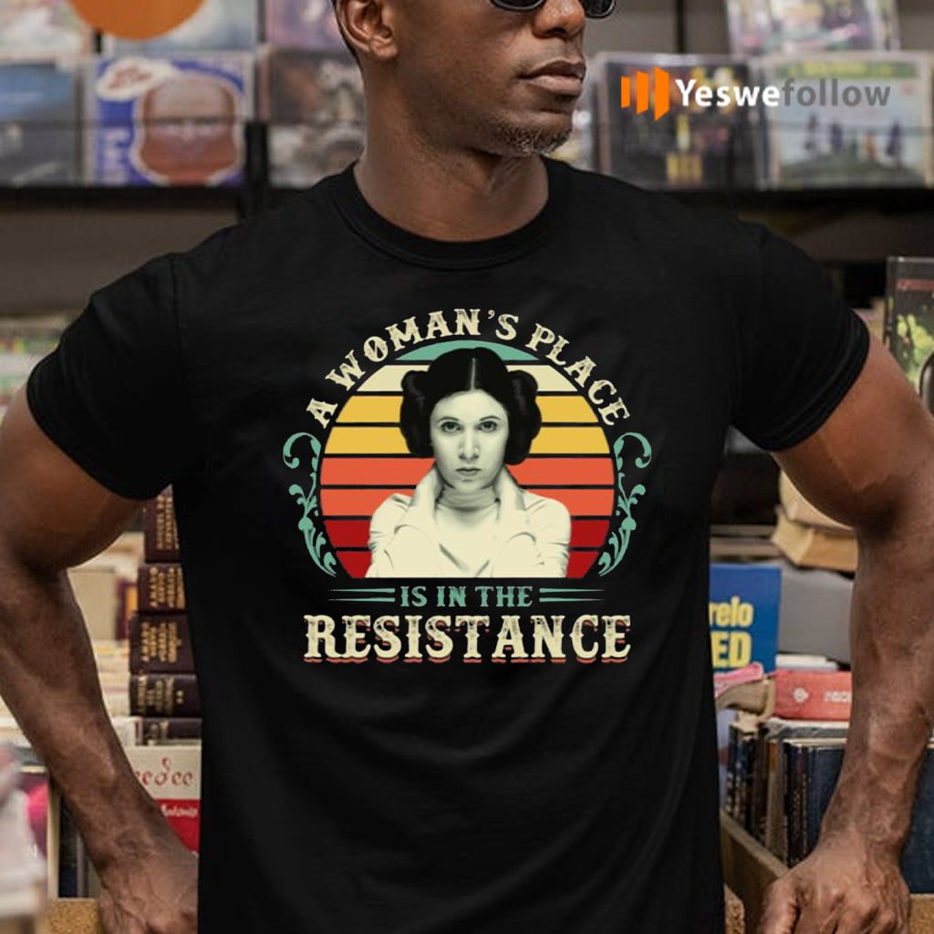 A Woman’s Place Is In The Resistance Ladies T-Shirts