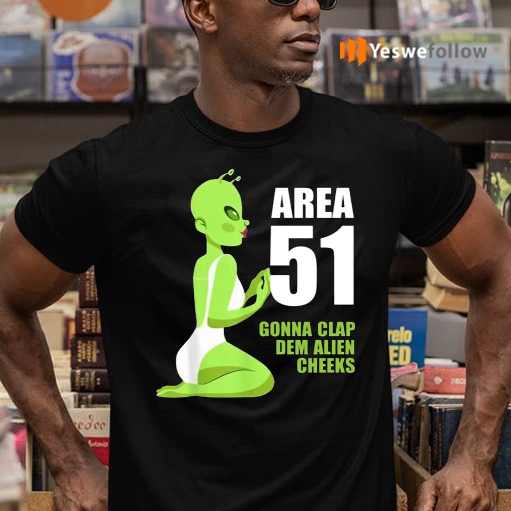 Area 51 Gonna Clap Dem Alien Cheeks Sexy Green Alien TShirt