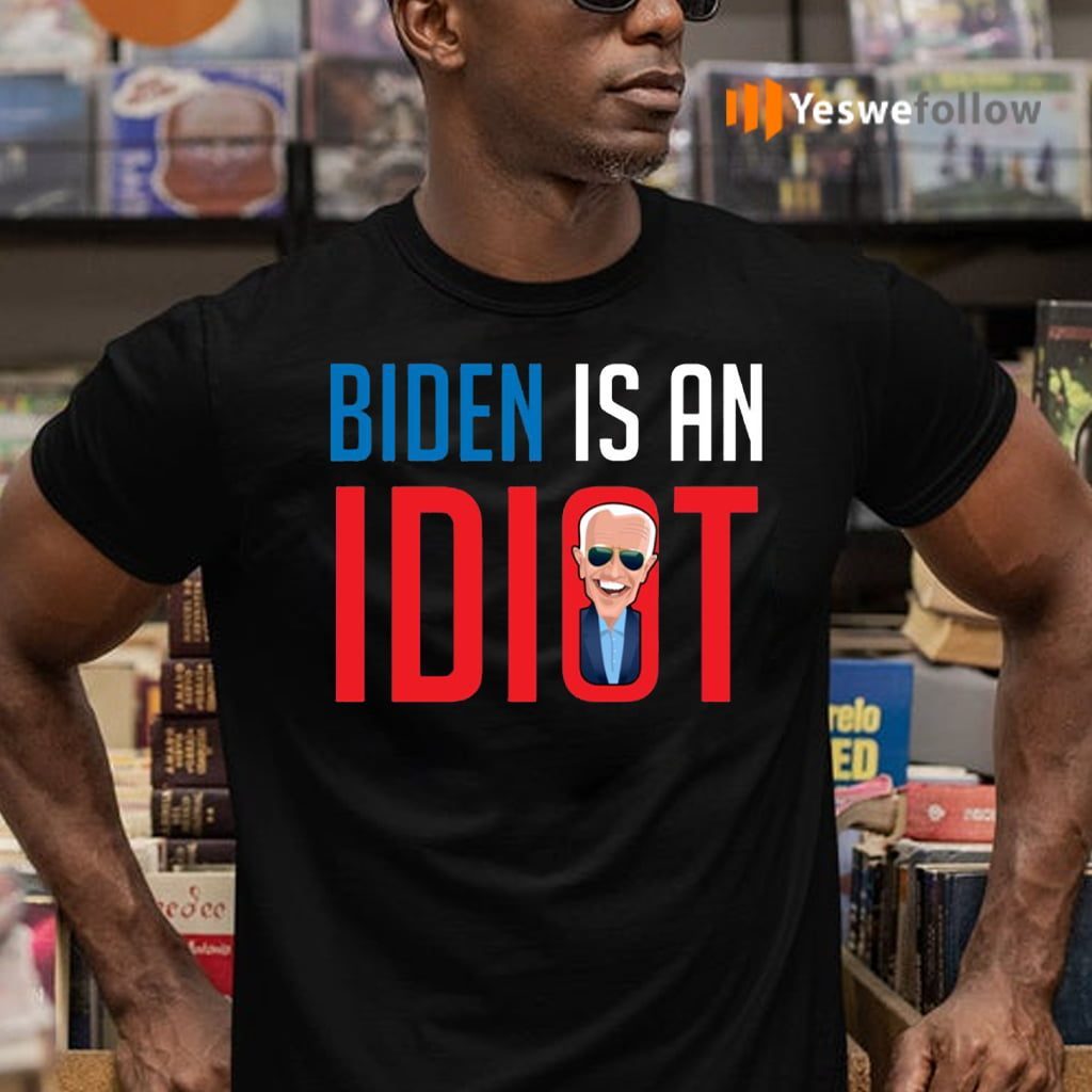 Biden Is an Idiot Fuck Biden T-Shirts
