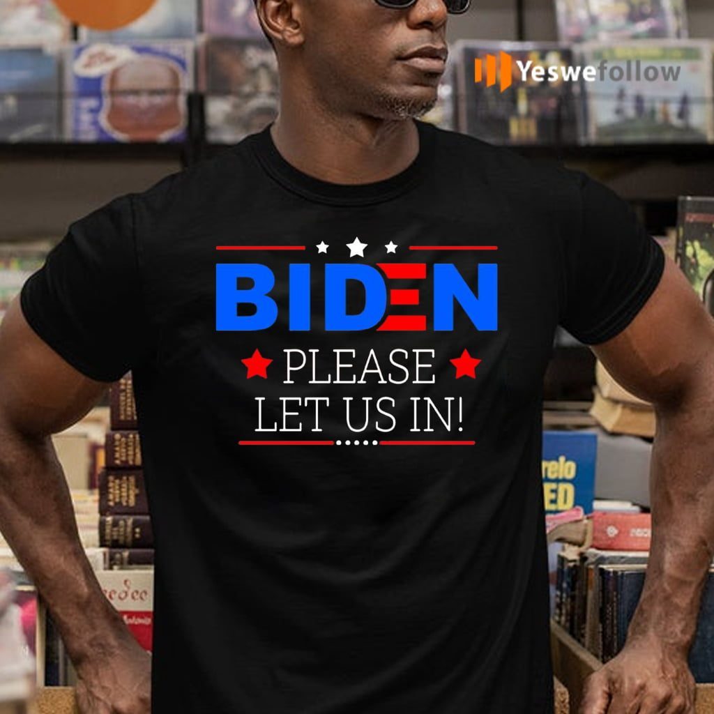 Biden Please Let Us in Shirt