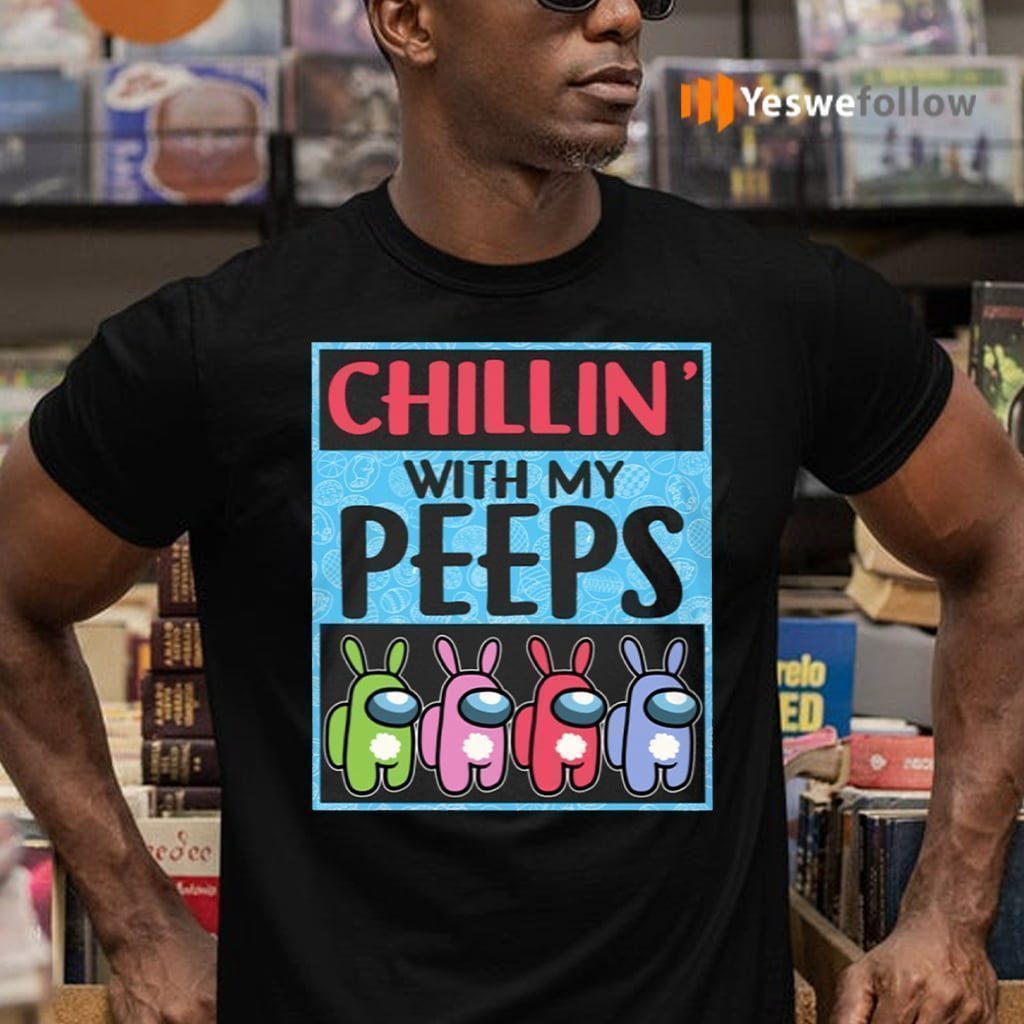 Chillin With My Peeps Among Us Shirts