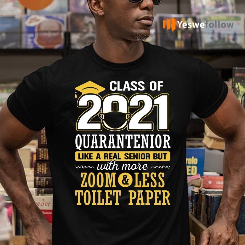 Class Of 2021 Quarantenior Like A Real Senior But With More Zoom Less Toilet Paper T-shirts