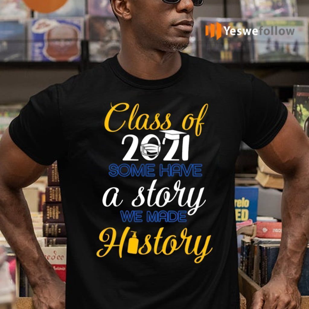 Class Of 2021 Some Have A Story We Made History Shirts