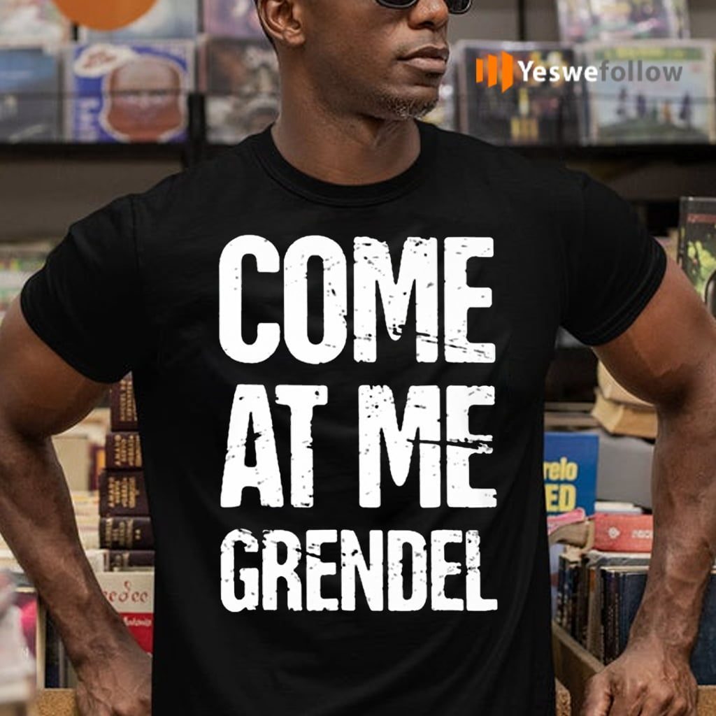 Come At Me Grendel T Shirts