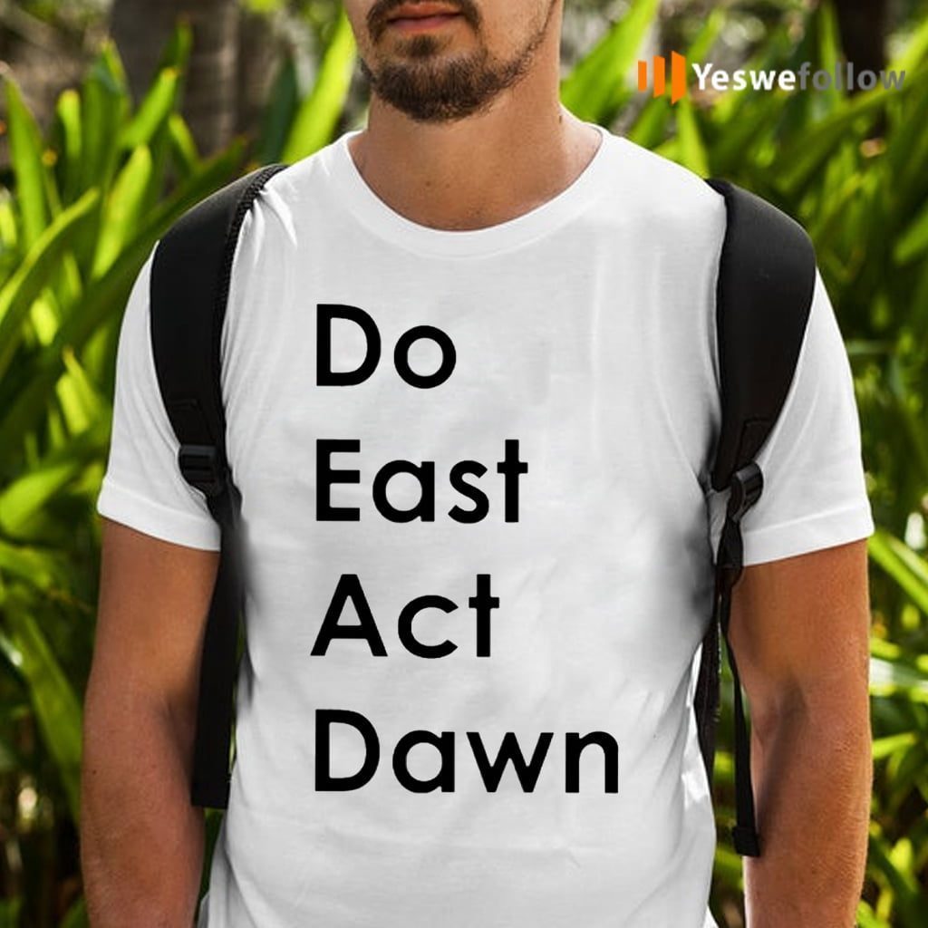 Do East Act Dawn Shirts